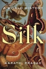 Silk: A World History By Aarathi Prasad Cover Image