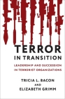 Terror in Transition: Leadership and Succession in Terrorist Organizations By Tricia Bacon, Elizabeth Grimm Cover Image