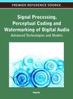 Signal Processing, Perceptual Coding and Watermarking of Digital Audio: Advanced Technologies and Models (Premier Reference Source) By Xing He Cover Image