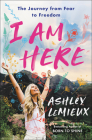 I Am Here: The Journey from Fear to Freedom Cover Image
