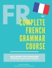 The Complete French Grammar Course: French beginners to advanced - Including 200 exercises, audios and video lessons By Dylane Moreau Cover Image