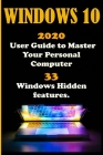 Windows 10: 2020 User Guide to Master Your Personal Computer with 33 Windows Hidden Features . By Louis Milligan Cover Image