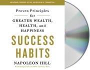 Success Habits: Proven Principles for Greater Wealth, Health, and Happiness By Napoleon Hill, Peter Ganim (Read by) Cover Image