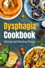 Dysphagia Cookbook: Delicious and Nutritious Recipes: Dysphagia Making Guide Cover Image