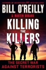 Killing the Killers: The Secret War Against Terrorists (Bill O'Reilly's Killing Series) By Bill O'Reilly, Martin Dugard Cover Image