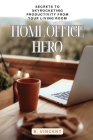 Home Office Hero: Secrets to Skyrocketing Productivity from Your Living Room Cover Image