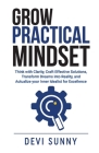 Grow Practical Mindset: Think with Clarity, Craft Effective Solutions, Transform Dreams into Reality, and Actualize your Inner Idealist for Ex Cover Image