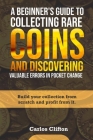 A Beginner's Guide to Collecting Rare Coins and Discovering Valuable Errors in Pocket Change: Build your collection from scratch and profit from it. Cover Image