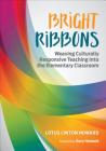 Bright Ribbons: Weaving Culturally Responsive Teaching Into the Elementary Classroom Cover Image