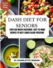 Dash Diet for Seniors: Over 100 Mouth-Watering Easy to Make Recipes to Help Lower Blood Pressure Cover Image