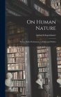 On Human Nature; Essays, Partly Posthumous, in Ethics and Politics By Arthur 1788-1860 Schopenhauer Cover Image