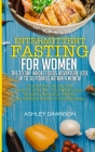Intermittent Fasting For Women: The 30 Day Whole Foods Adventure Lose Up to 30 Pounds Within A Month!: The Ultimate 30 Day Diet to Burn Body Fat. Your Cover Image