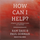 How Can I Help? Lib/E: Stories and Reflections on Service By Ram Dass, Paul Brion (Read by), Paul Gorman Cover Image
