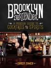 Brooklyn Bartender: A Modern Guide to Cocktails and Spirits Cover Image