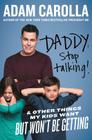 Daddy, Stop Talking!: And Other Things My Kids Want But Won't Be Getting By Adam Carolla Cover Image