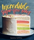 Incredible Sugar-free Bakes By Caroline Griffiths Cover Image