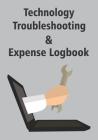 Technology Troubleshooting & Expense Logbook: Notebook with Areas to Record Your Computer and Technology Device Problems, Solutions and Tech Related E Cover Image