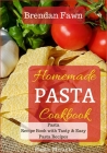 Homemade Pasta Cookbook: Pasta Recipe Book with Tasty & Easy Pasta Recipes By Brendan Fawn Cover Image