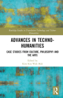 Advances in Techno-Humanities: Case Studies from Culture, Philosophy and the Arts (Routledge Studies in Translation Technology) By Mak Kin-Wah (Editor) Cover Image