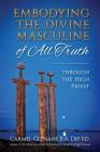 Embodying the Divine Masculine of All Truth through The High Priest By Carmel Glenane Cover Image