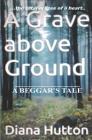 A Grave above Ground: A Beggar's Tale By Diana Hutton Cover Image