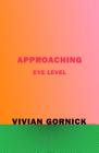 Approaching Eye Level By Vivian Gornick Cover Image