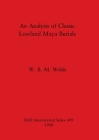 An Analysis of Classic Lowland Maya Burials (BAR International #409) By W. B. M. Welsh Cover Image