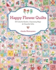 Happy Flower Quilts: 30 Colorful Quilts, Charming Bags and Cheerful Gifts Cover Image