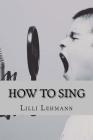 How to Sing: 2017 Edition By Richard Aldrich (Translator), LILLI Lehmann Cover Image
