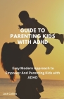 Guide To Parenting kids with ADHD: Easy Modern Approach to Empower And Parenting Kids with ADHD By Jack Collins Cover Image