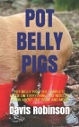 Pot Belly Pigs: Pot Belly Pigs: The Complete Guide on Everything You Need to Know about the Book and More By Davis Robinson Cover Image