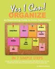 Yes, I Can ORGANIZE: How to Organize in 7 Simple Steps; An Empowering Guide to Home Organization By Rebecca Kohan Cover Image