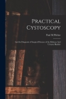 Practical Cystoscopy: And the Diagnosis of Surgical Diseases of the Kidneys And Urinary Bladder Cover Image
