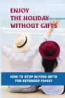 Enjoy The Holiday Without Gifts: How To Stop Buying Gifts For Extended Family: Gift Giving Etiquette Cover Image