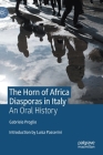 The Horn of Africa Diasporas in Italy: An Oral History By Gabriele Proglio Cover Image