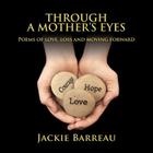 Through a Mother's Eyes: Poems of Love, Loss and Moving Forward By Jackie Louise Barreau Cover Image