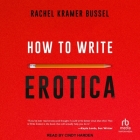 How to Write Erotica By Rachel Kramer Bussel, Rachel Kramer Bussel (Contribution by), Cindy Harden (Read by) Cover Image