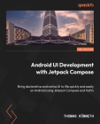 Android UI Development with Jetpack Compose - Second Edition: Bring declarative and native UI to life quickly and easily on Android using Jetpack Comp Cover Image