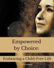 Empowered by Choice: Embracing a Child-Free Life By A. Scholtens Cover Image