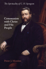 Communion with Christ and His People: The Spirituality of C. H. Spurgeon By Peter J. Morden, David Bebbington (Foreword by) Cover Image