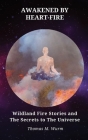 Awakened by Heart-Fire: Wildland Fire Stories and The Secrets to the Universe Cover Image