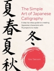 The Simple Art of Japanese Calligraphy: A step-by-step guide to creating Japanese characters with 15 projects to make By Yoko Takenami Cover Image