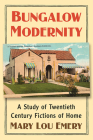Bungalow Modernity: A Study of Twentieth Century Fictions of Home By Mary Lou Emery Cover Image