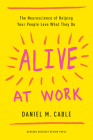 Alive at Work: The Neuroscience of Helping Your People Love What They Do By Daniel M. Cable Cover Image