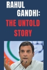 Rahul Gandhi: The Untold Story By Swatantra Bahadur Cover Image