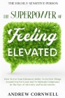 Highly Sensitive Person: THE SUPERPOWER OF ELEVATED FEELING - How To Use Your Enhanced Ability To Feel For Things Around You For Good And To Ma By Andrew Cornwell Cover Image
