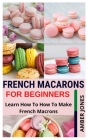 French Macarons for Beginners: Learn How To How To Make French Macrons By Amber Jones Cover Image