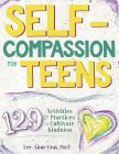 Self-Compassion for Teens: 129 Activities & Practices to Cultivate Kindness By Lee-Anne Gray Cover Image