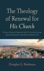 The Theology of Renewal for His Church By Douglas G. Bushman Cover Image
