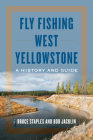 Fly Fishing West Yellowstone: A History and Guide By Bruce Staples, Bob Jacklin Cover Image